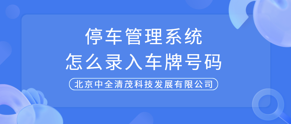 中全清茂告訴你停車場管理系統(tǒng)怎么錄入車牌號(hào)